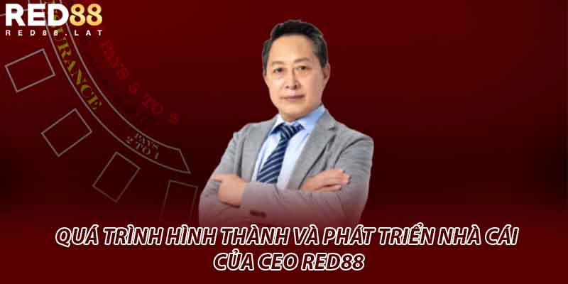 Quá trình hình thành và phát triển nhà cái của CEO red88