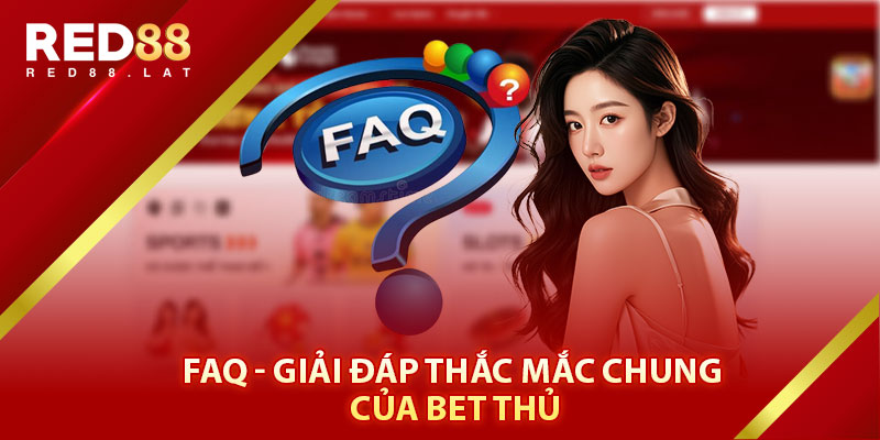 FAQs - Giải Đáp Thắc Mắc Chung Của Bet Thủ